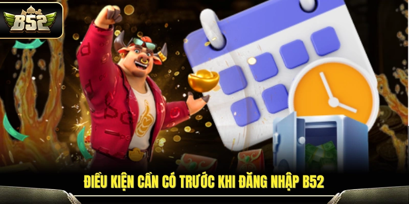 Yêu cầu cơ bản trước khi truy cập tài khoản B52