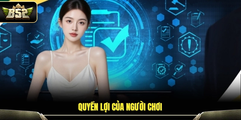 Điều Khoản Sử Dụng B52 – Quy Định Dành Cho Người Chơi 2026 3 Những quyền lợi cơ bản dành cho thành viên